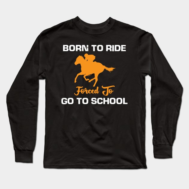 Born to Ride Forced to Go to school Long Sleeve T-Shirt by busines_night